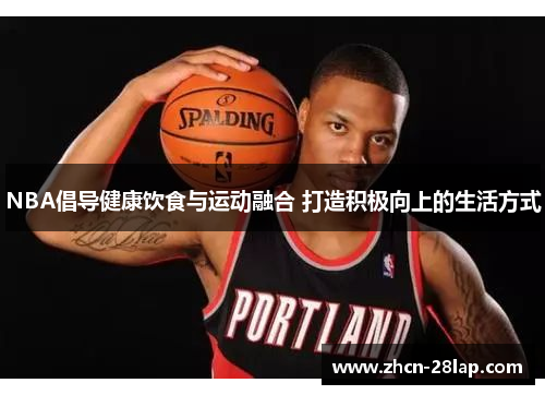 NBA倡导健康饮食与运动融合 打造积极向上的生活方式