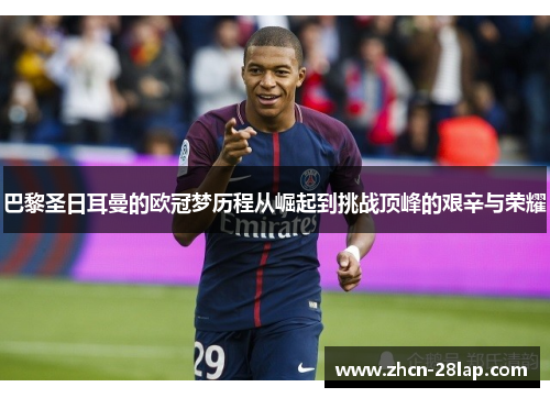 巴黎圣日耳曼的欧冠梦历程从崛起到挑战顶峰的艰辛与荣耀