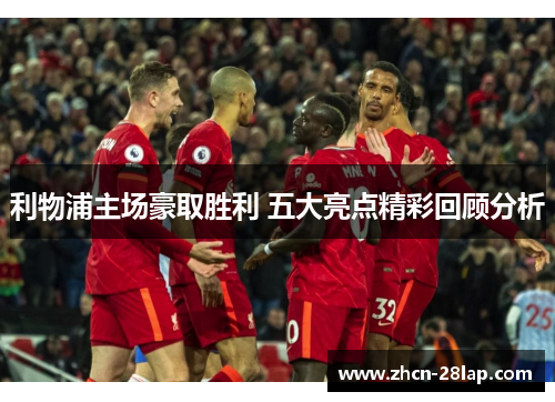 利物浦主场豪取胜利 五大亮点精彩回顾分析