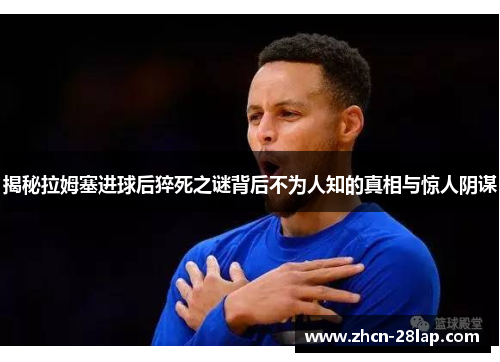 揭秘拉姆塞进球后猝死之谜背后不为人知的真相与惊人阴谋