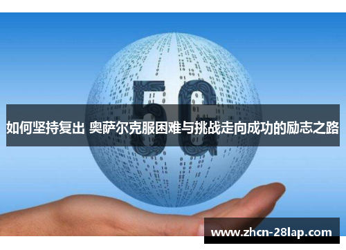 如何坚持复出 奥萨尔克服困难与挑战走向成功的励志之路