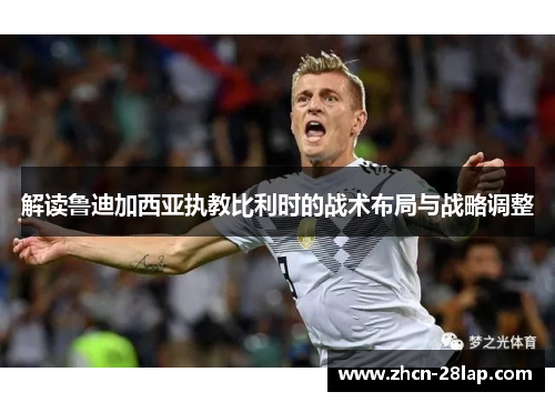 解读鲁迪加西亚执教比利时的战术布局与战略调整