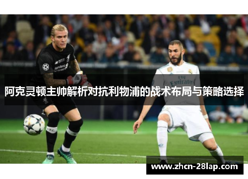 阿克灵顿主帅解析对抗利物浦的战术布局与策略选择