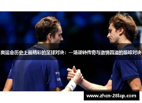 奥运会历史上最精彩的足球对决:一场逆转传奇与激情四溢的巅峰对决