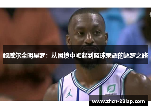 鲍威尔全明星梦：从困境中崛起到篮球荣耀的逐梦之路