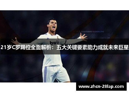 21岁C罗踢位全面解析：五大关键要素助力成就未来巨星